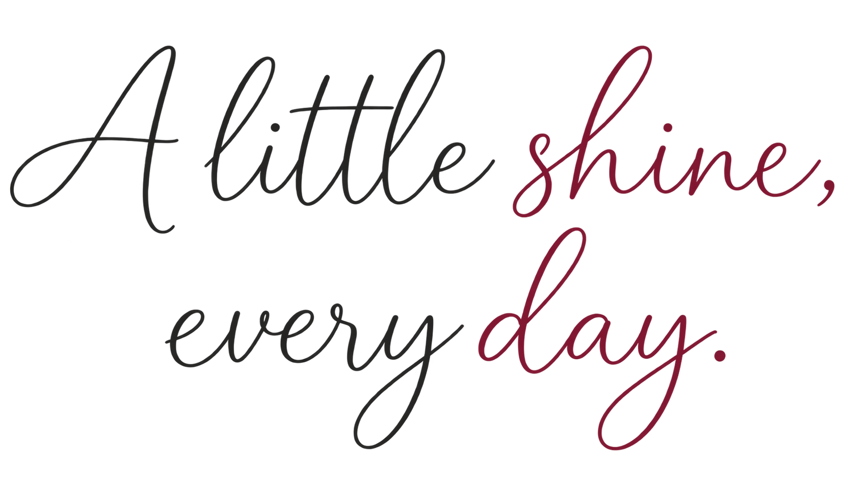 A little shine, every day.